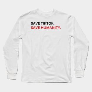 SAVE tiktoK. save humanity Long Sleeve T-Shirt